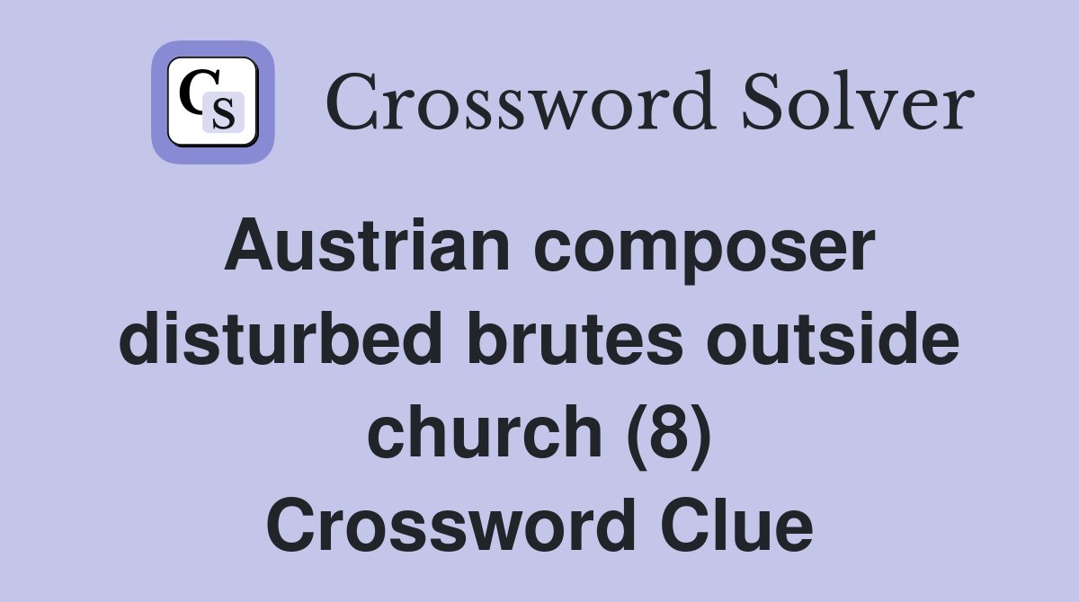 Austrian composer disturbed brutes outside church (8) Crossword Clue