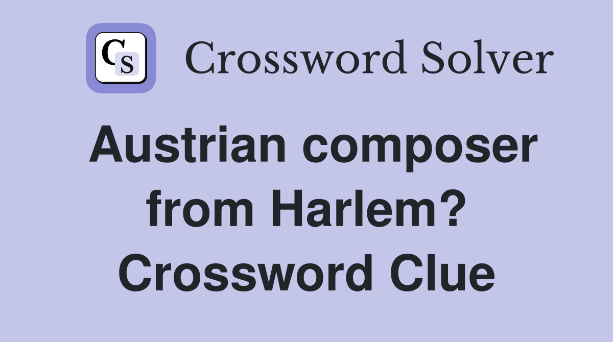 Austrian composer from Harlem? Crossword Clue