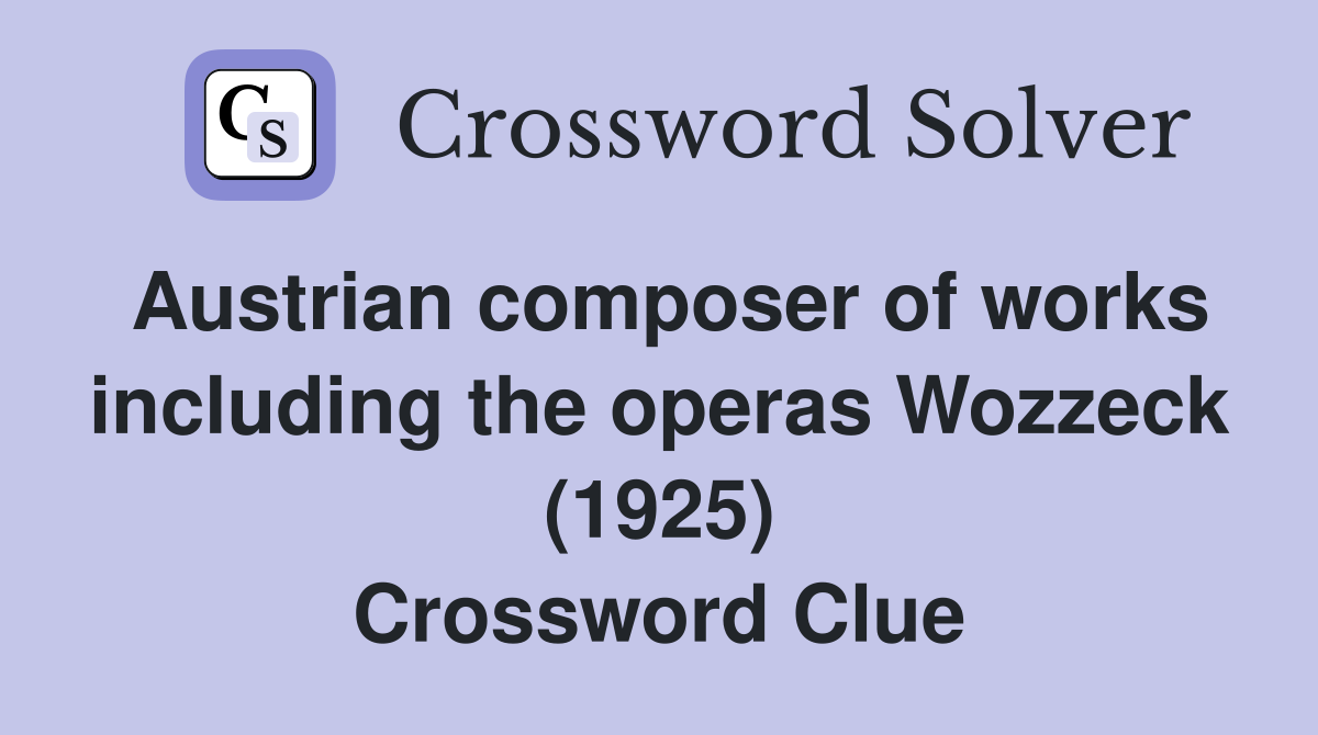 Austrian composer of works including the operas Wozzeck (1925) Crossword Clue