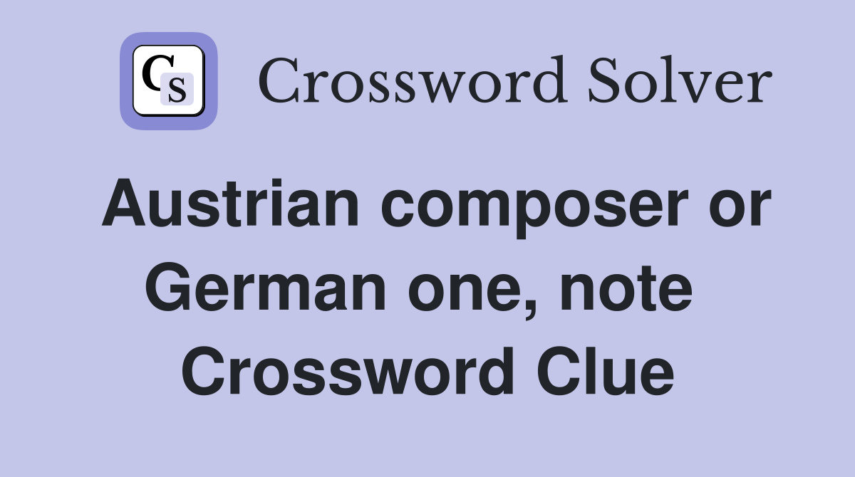 Austrian composer or German one, note  Crossword Clue