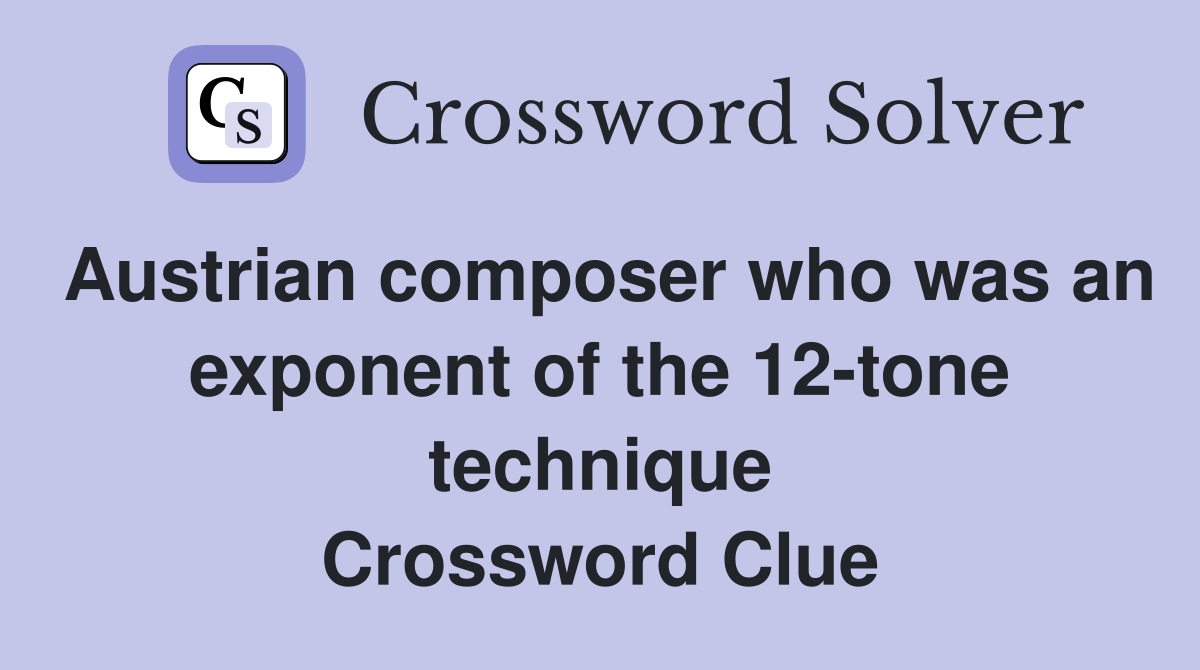 Austrian composer who was an exponent of the 12-tone technique Crossword Clue