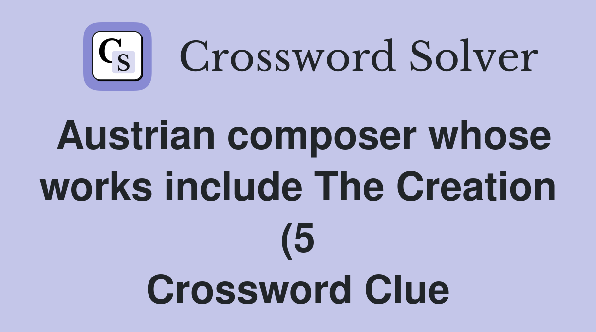 Austrian composer whose works include The Creation (5) Crossword Clue Austrian composer whose works include The Creation (5) Crossword Clue