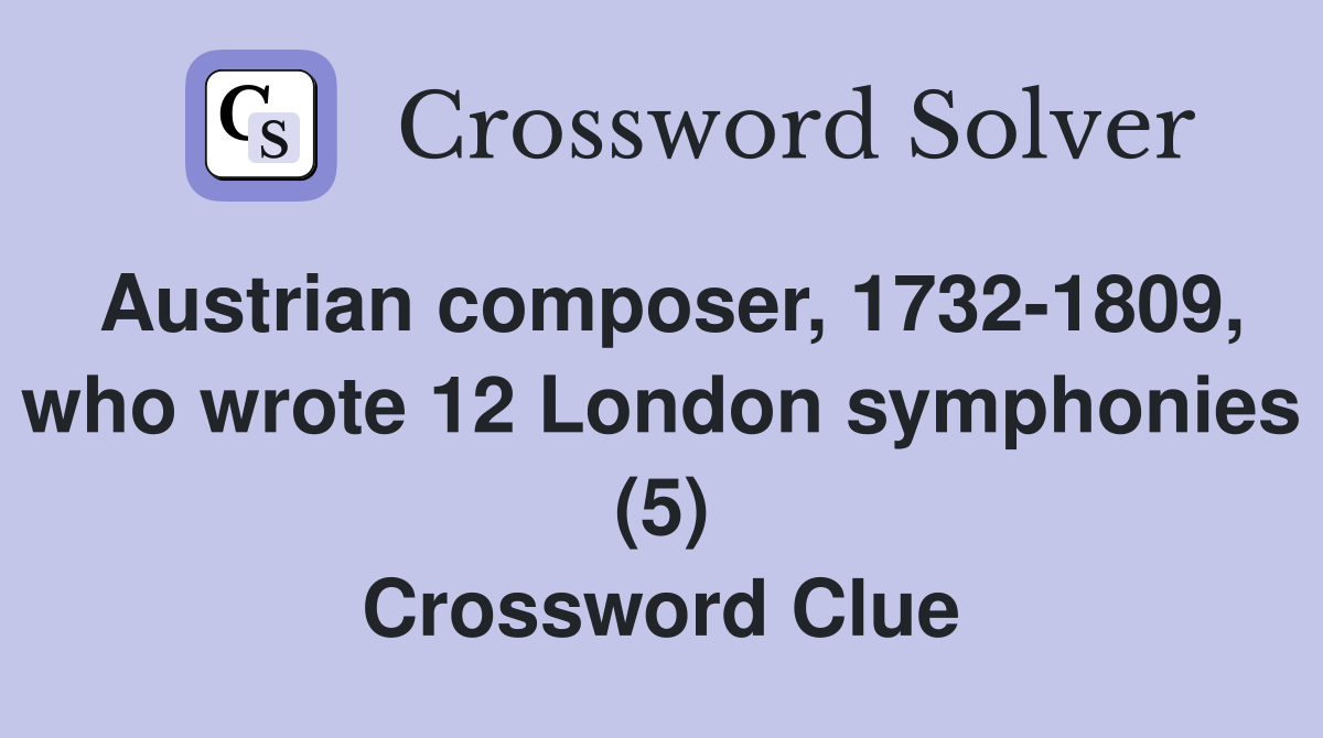 Austrian composer, 1732-1809, who wrote 12 London symphonies (5) Crossword Clue