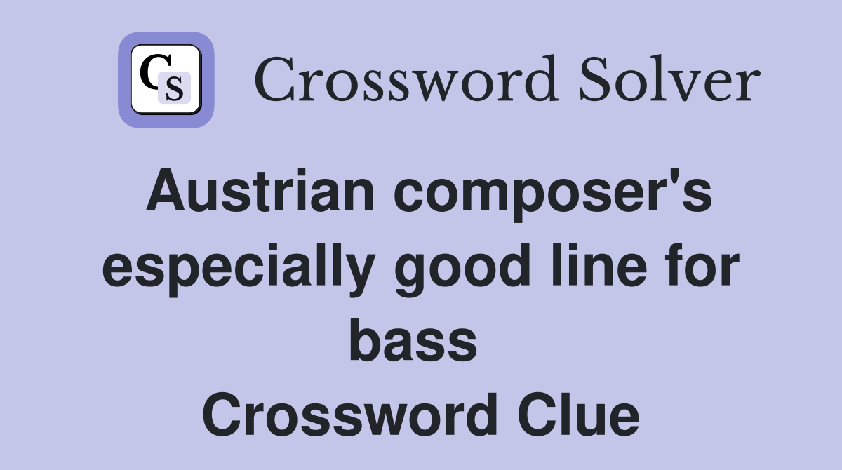 Austrian composer's especially good line for bass  Crossword Clue