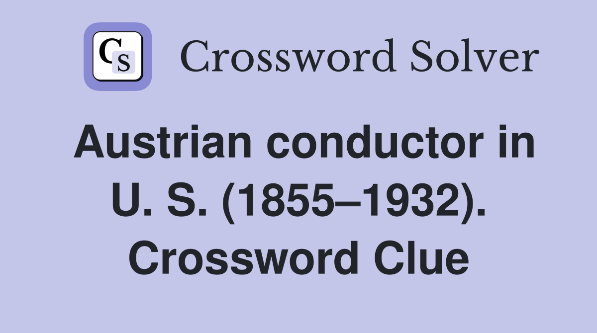 Austrian conductor in U. S. (1855–1932). Crossword Clue