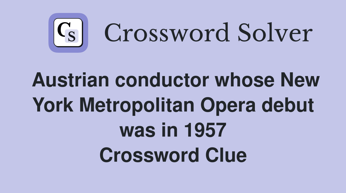 Austrian conductor whose New York Metropolitan Opera debut was in 1957 Crossword Clue