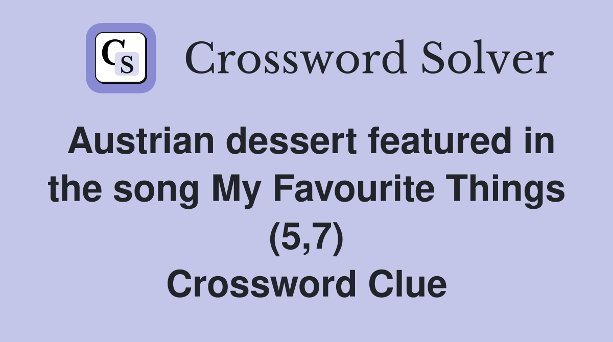 Austrian dessert featured in the song My Favourite Things (5,7) Crossword Clue