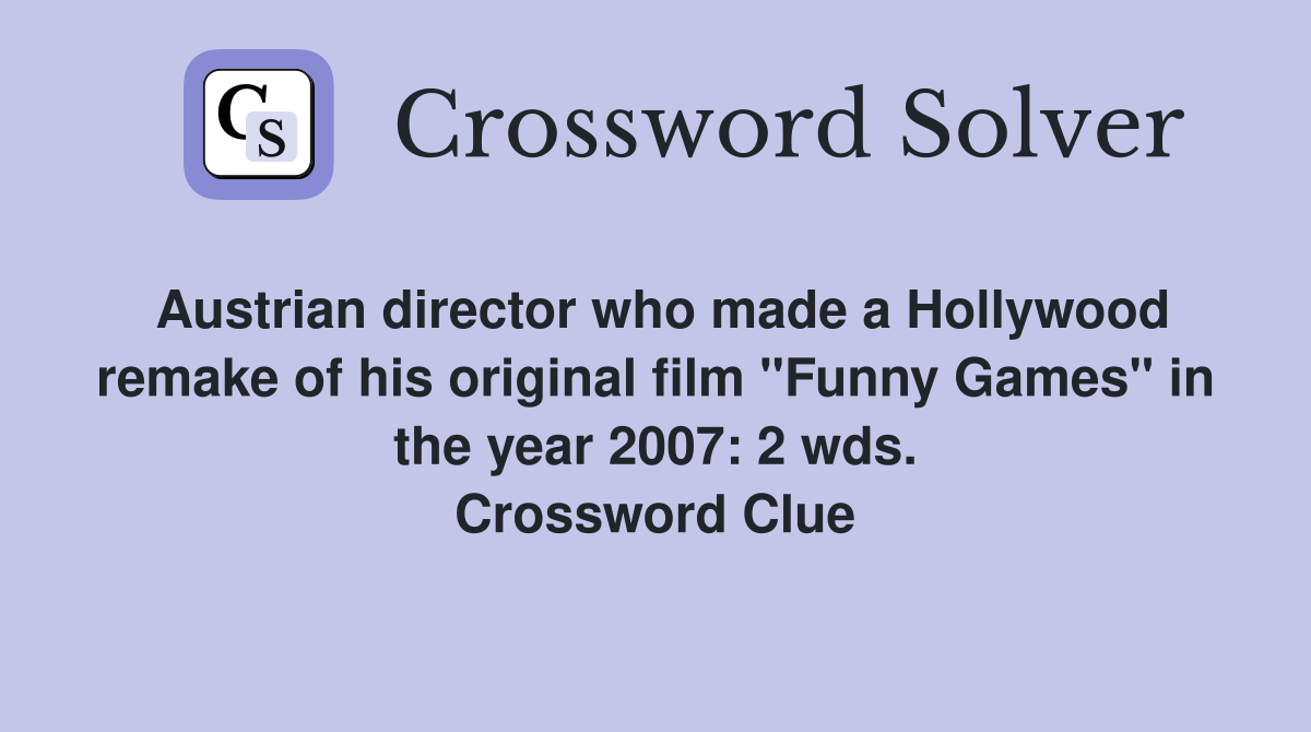 Austrian director who made a Hollywood remake of his original film "Funny Games" in the year 2007: 2 wds. Crossword Clue