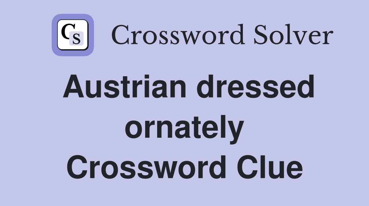 Austrian dressed ornately Crossword Clue