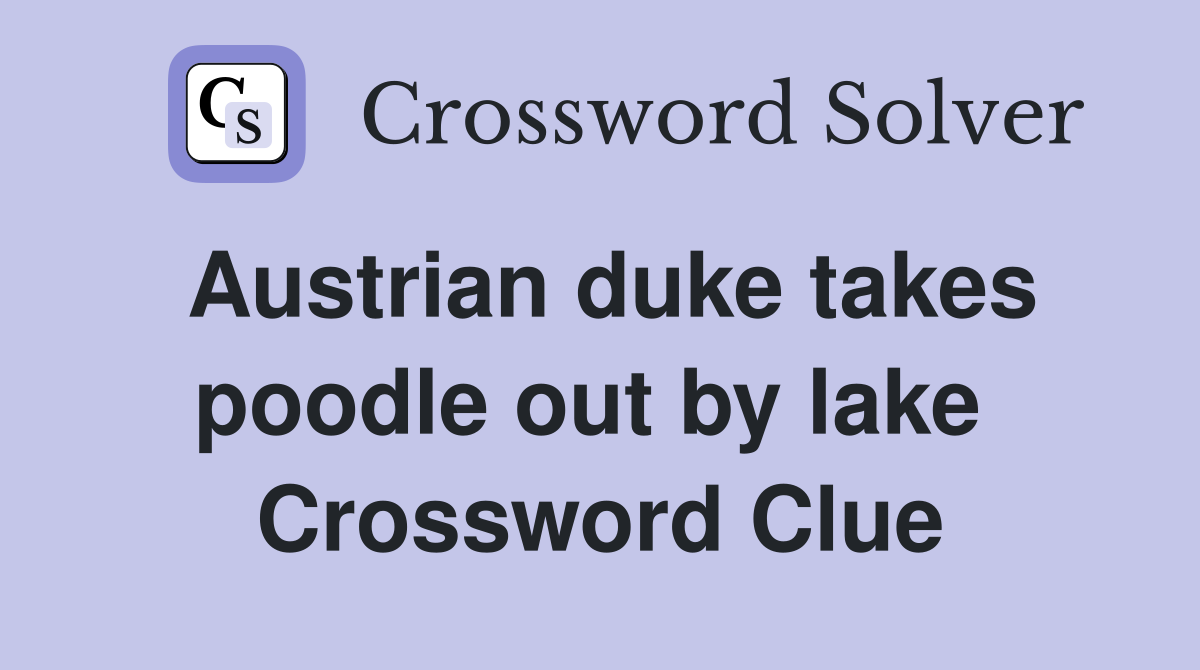 Austrian duke takes poodle out by lake  Crossword Clue