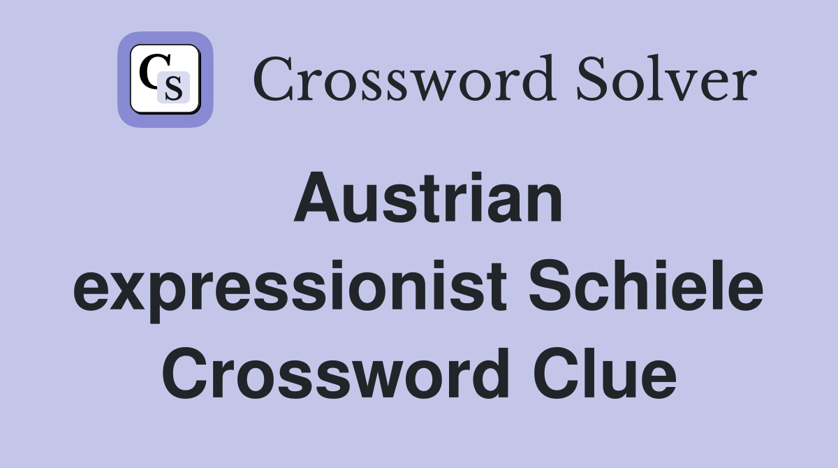 Austrian expressionist Schiele Crossword Clue