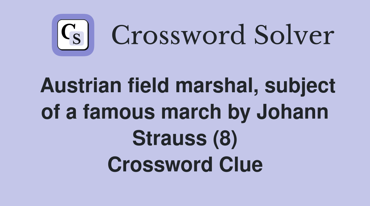 Austrian field marshal, subject of a famous march by Johann Strauss (8) Crossword Clue