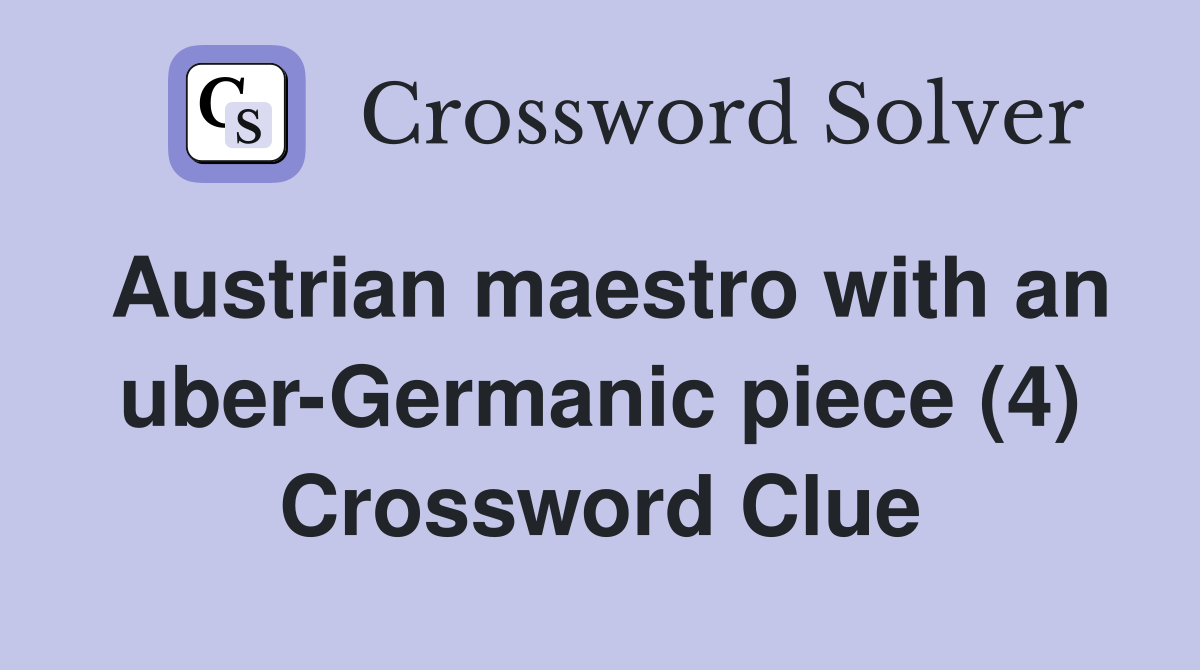 Austrian maestro with an uber-Germanic piece (4) Crossword Clue