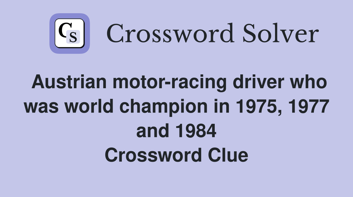 Austrian motor-racing driver who was world champion in 1975, 1977 and 1984 Crossword Clue