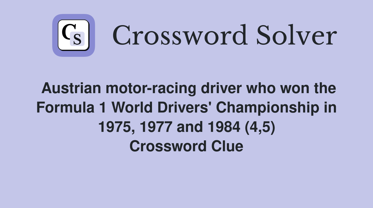 Austrian motor-racing driver who won the Formula 1 World Drivers' Championship in 1975, 1977 and 1984 (4,5) Crossword Clue