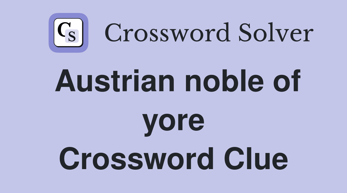 Austrian noble of yore Crossword Clue