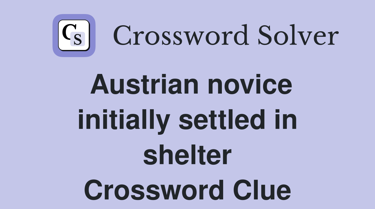 Austrian novice initially settled in shelter Crossword Clue
