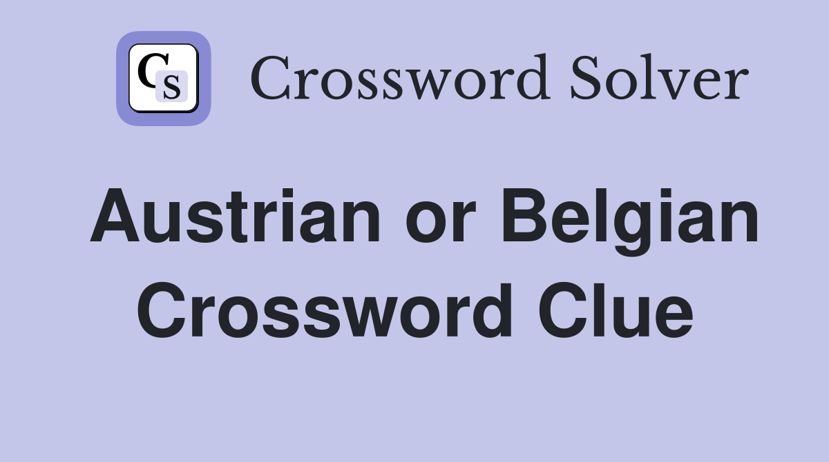 Austrian or Belgian Crossword Clue