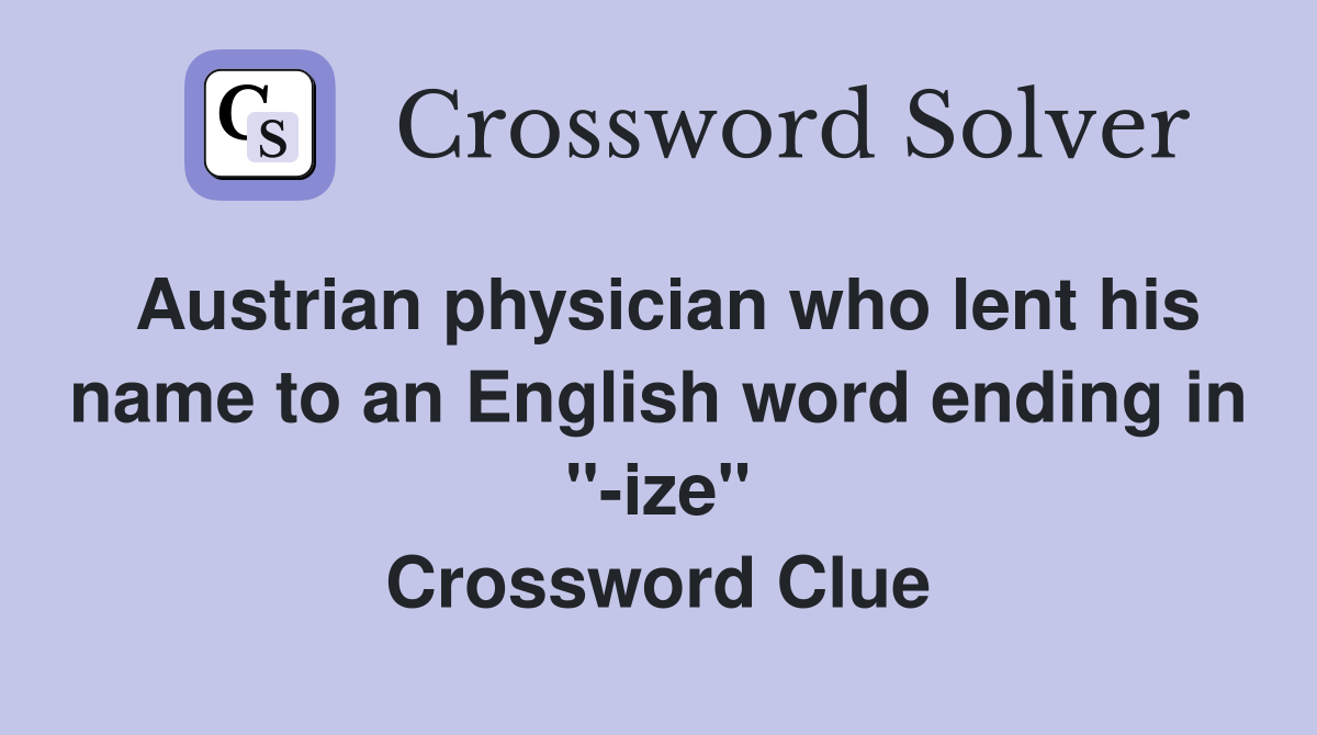 Austrian physician who lent his name to an English word ending in "-ize" Crossword Clue