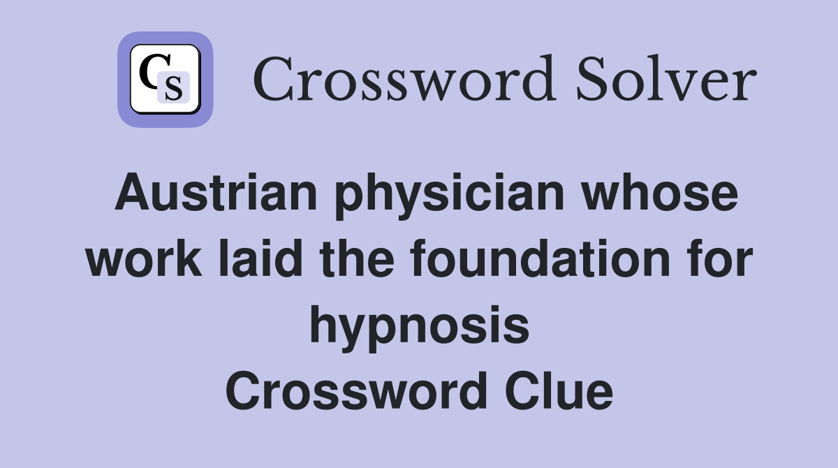 Austrian physician whose work laid the foundation for hypnosis Crossword Clue