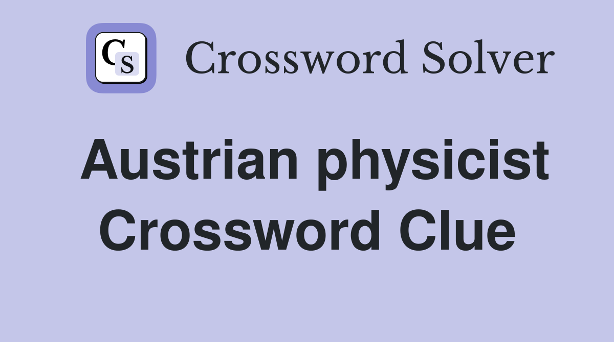 Austrian physicist Crossword Clue