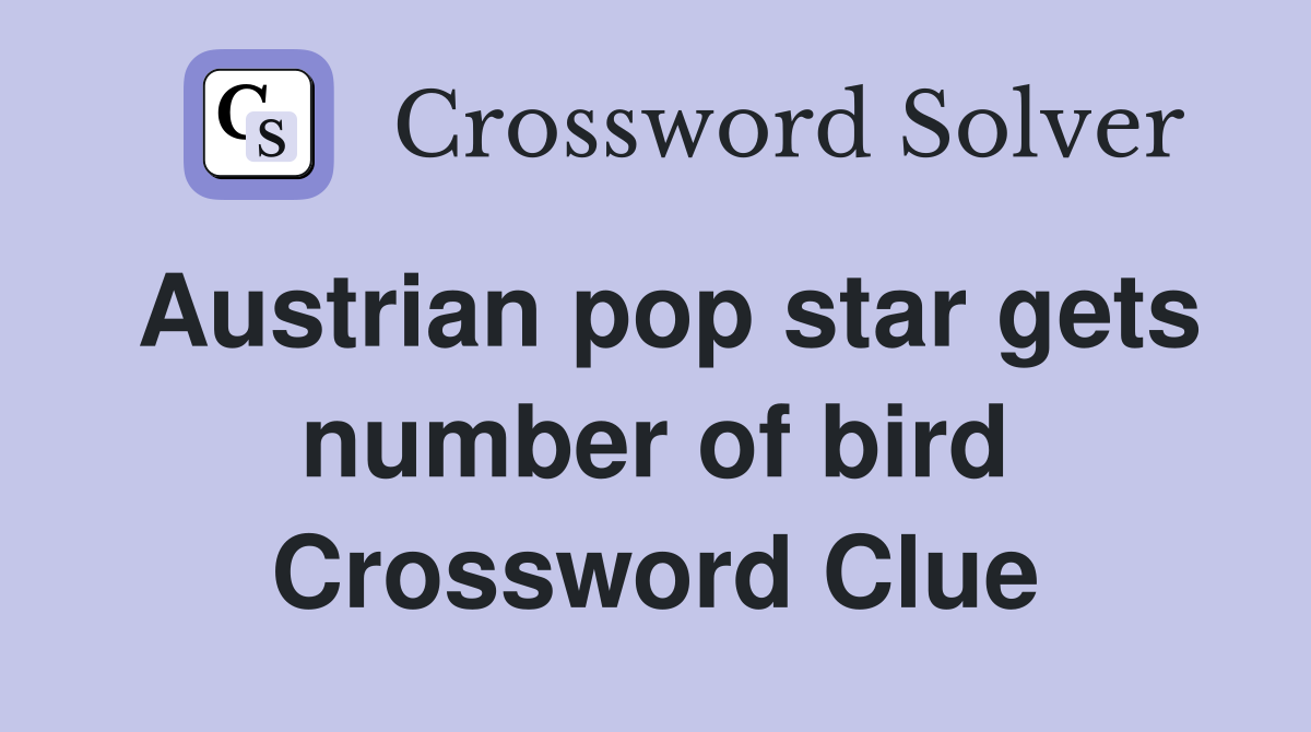 Austrian pop star gets number of bird Crossword Clue