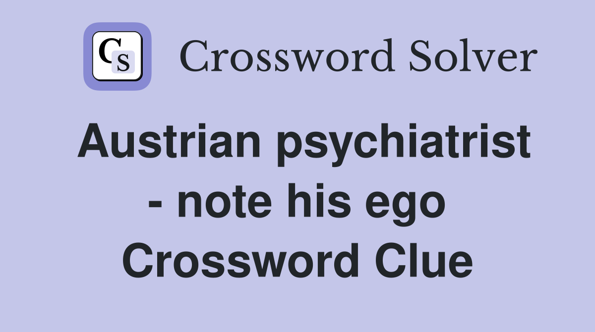 Austrian psychiatrist - note his ego Crossword Clue