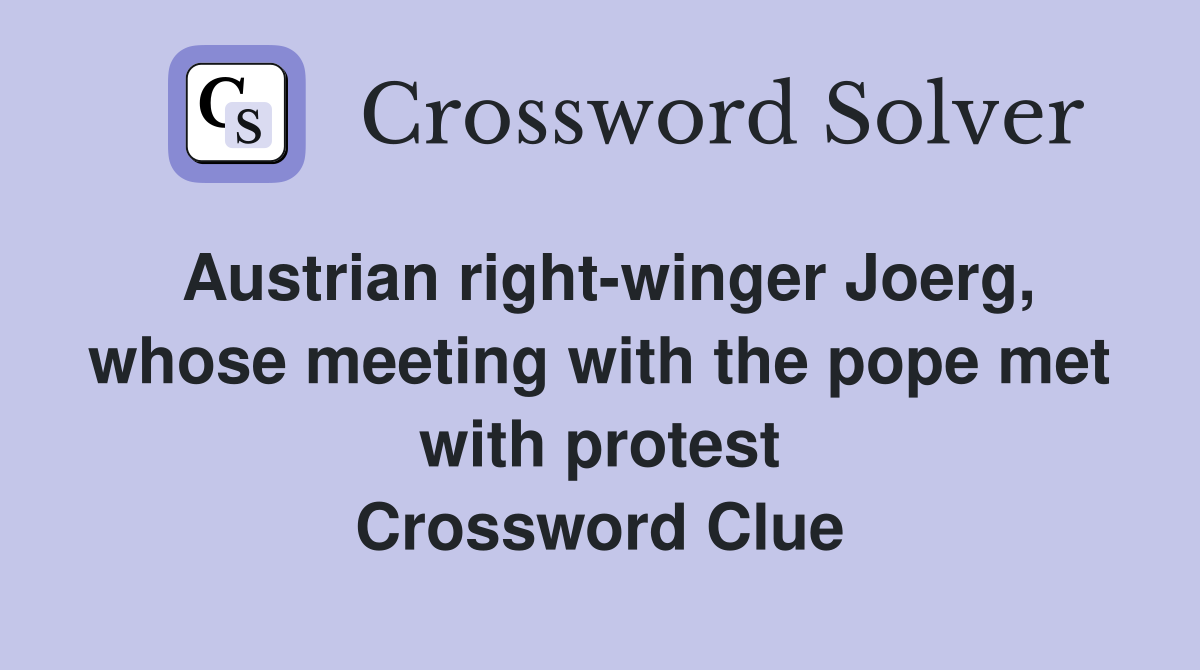 Austrian right-winger Joerg, whose meeting with the pope met with protest Crossword Clue