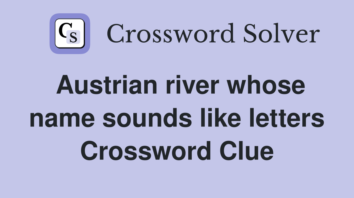 Austrian river whose name sounds like letters Crossword Clue