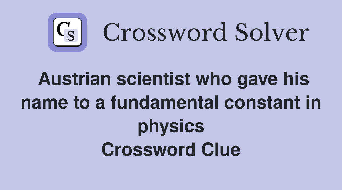 Austrian scientist who gave his name to a fundamental constant in physics Crossword Clue