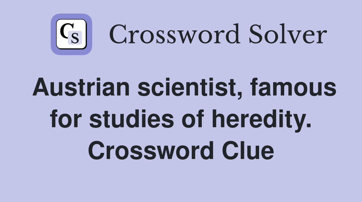Austrian scientist, famous for studies of heredity. Crossword Clue