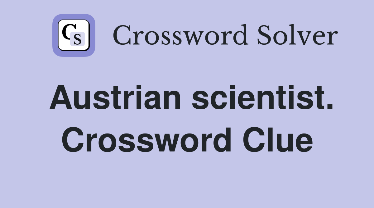 Austrian scientist. Crossword Clue