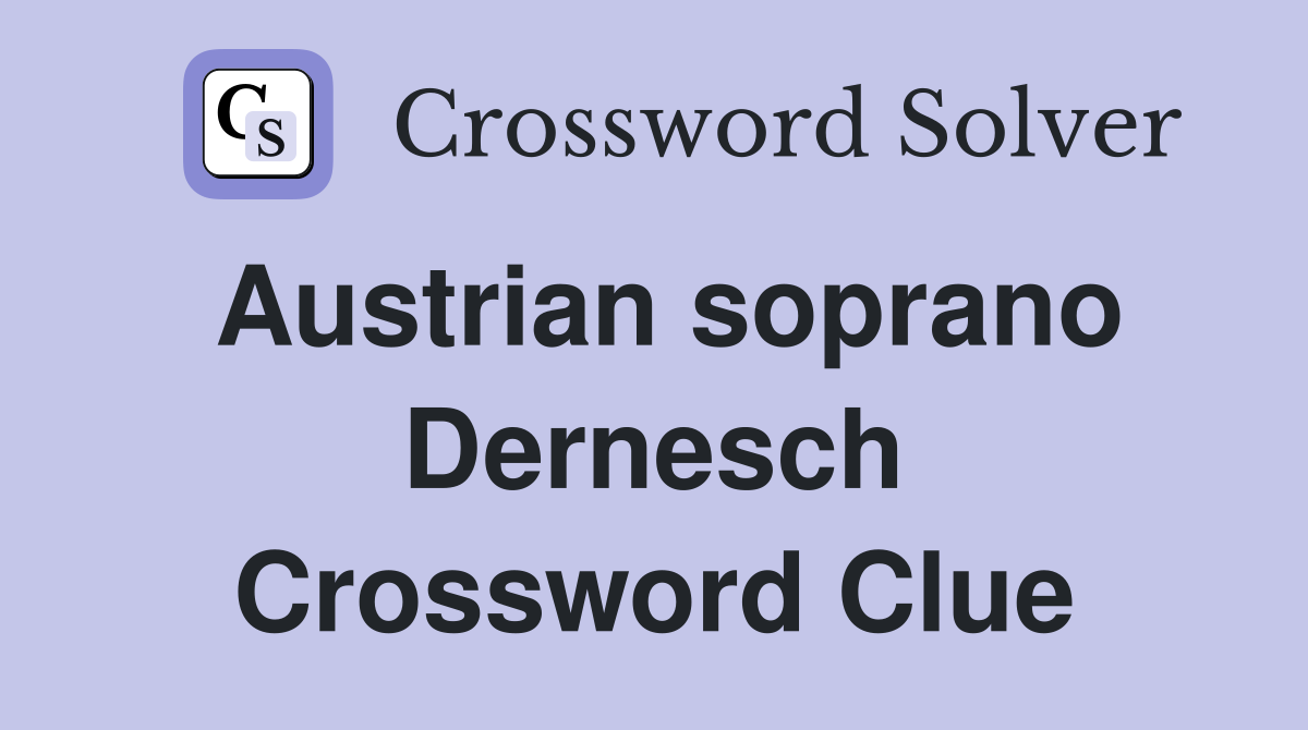 Austrian soprano Dernesch Crossword Clue