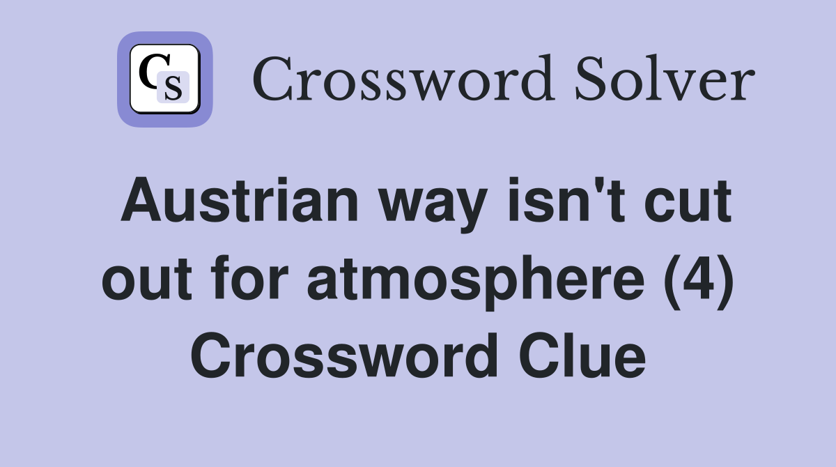 Austrian way isn't cut out for atmosphere (4) Crossword Clue