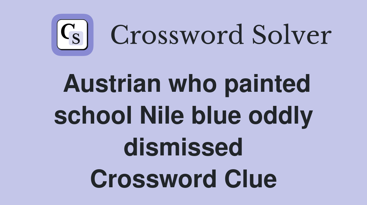Austrian who painted school Nile blue oddly dismissed Crossword Clue