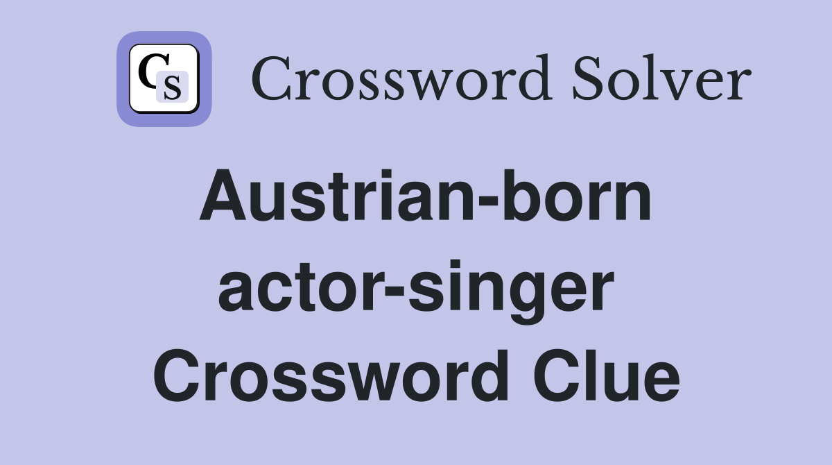 Austrian-born actor-singer Crossword Clue
