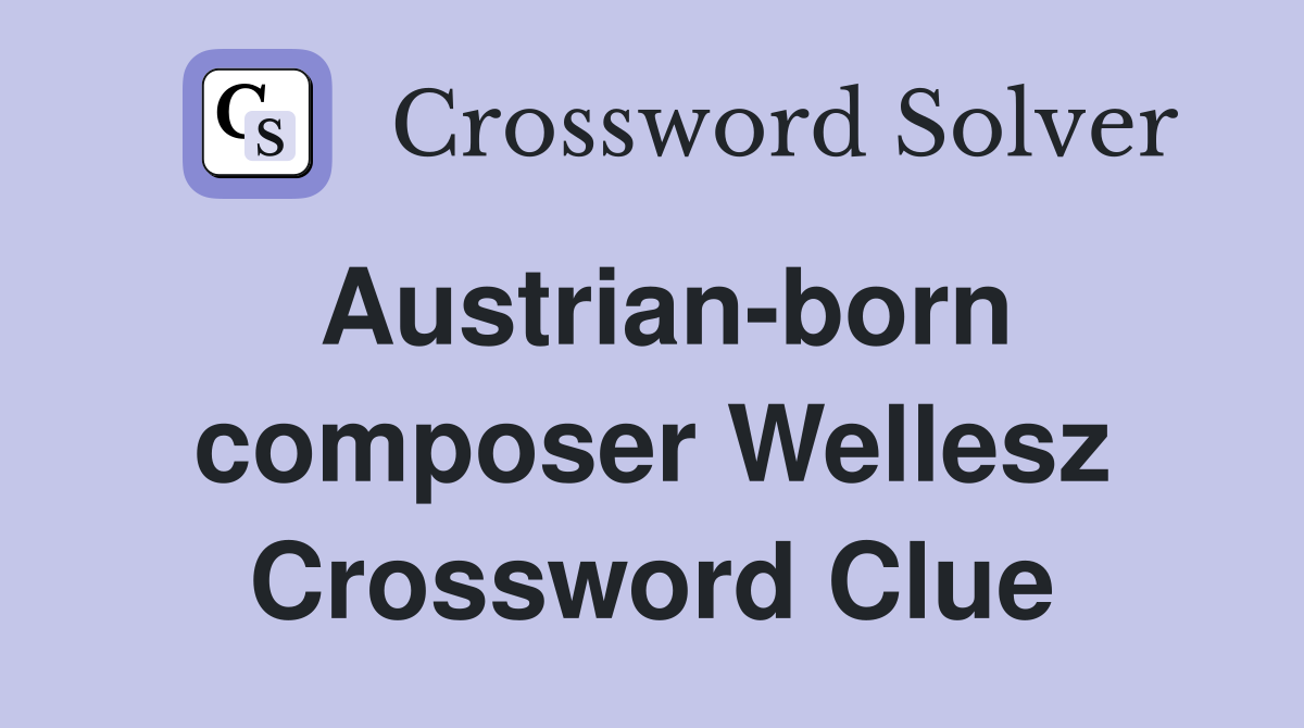 Austrian-born composer Wellesz Crossword Clue