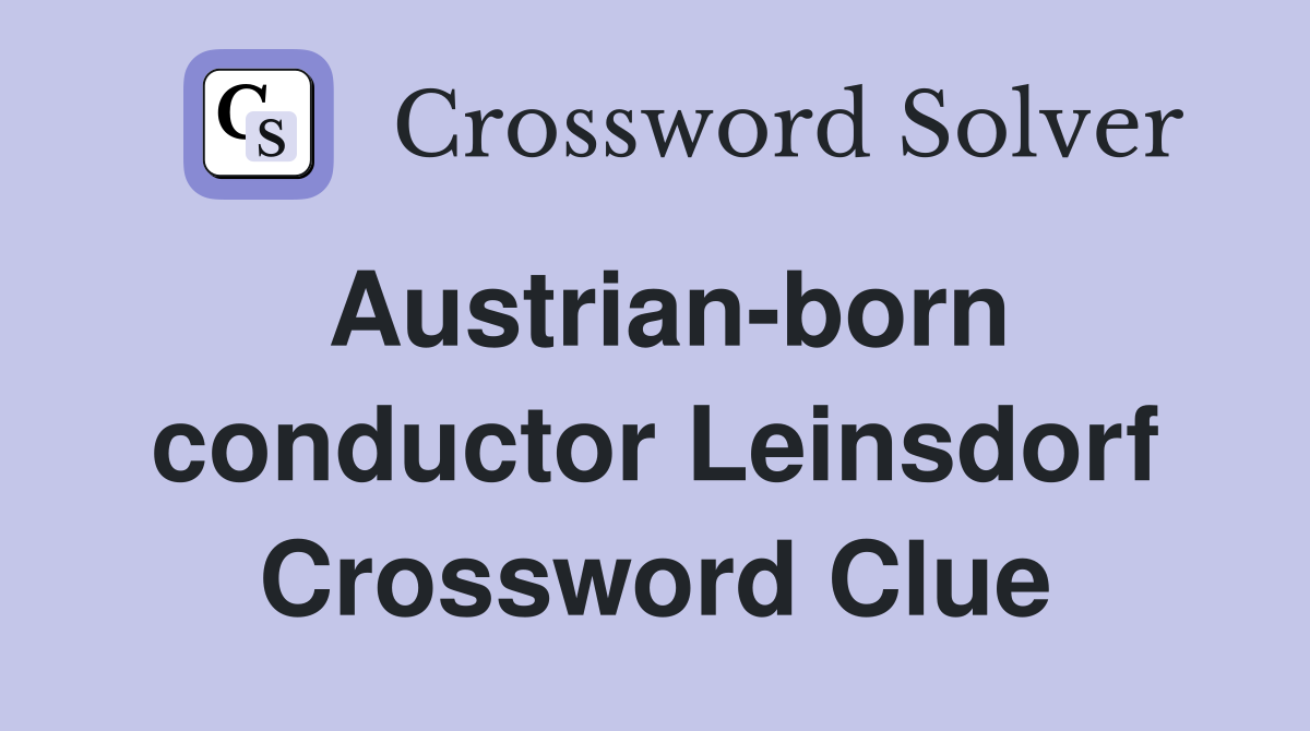 Austrian-born conductor Leinsdorf Crossword Clue