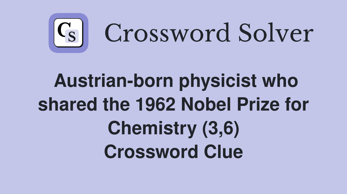 Austrian-born physicist who shared the 1962 Nobel Prize for Chemistry (3,6) Crossword Clue