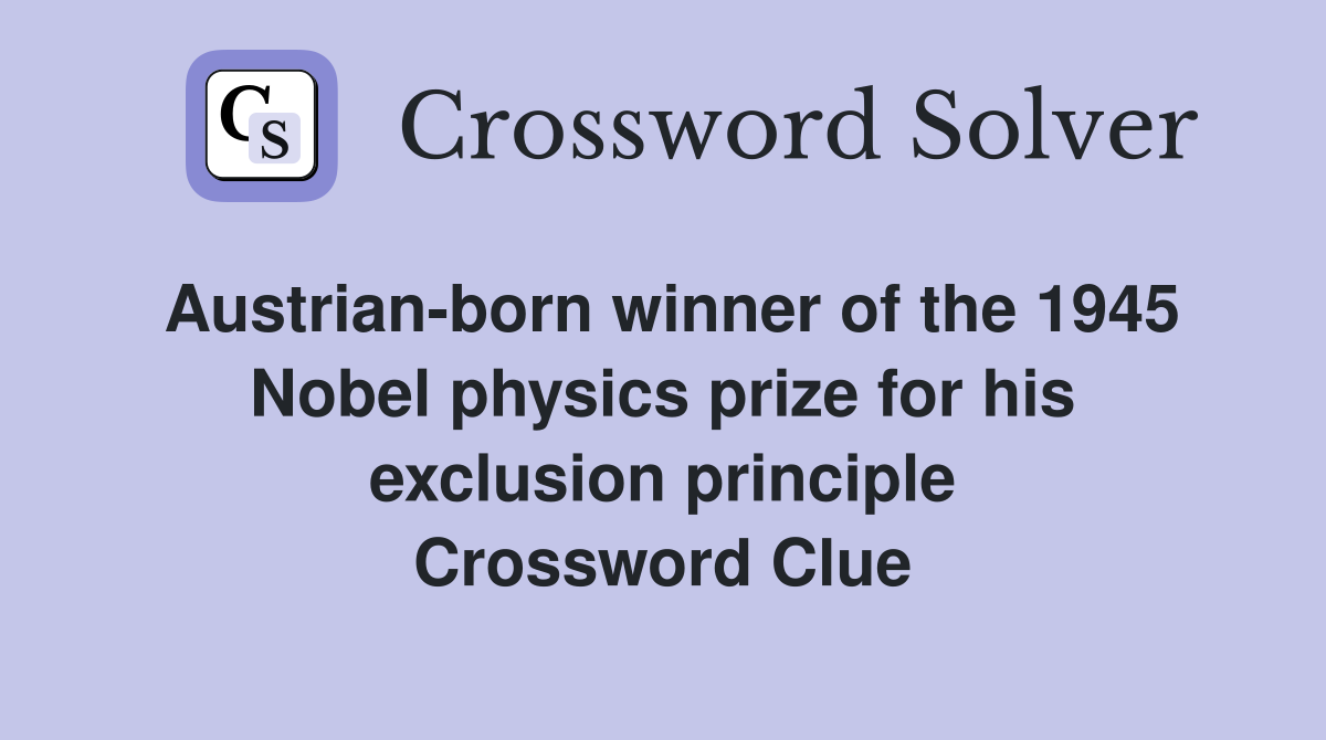 Austrian-born winner of the 1945 Nobel physics prize for his exclusion principle Crossword Clue