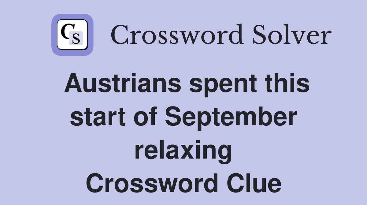Austrians spent this start of September relaxing Crossword Clue