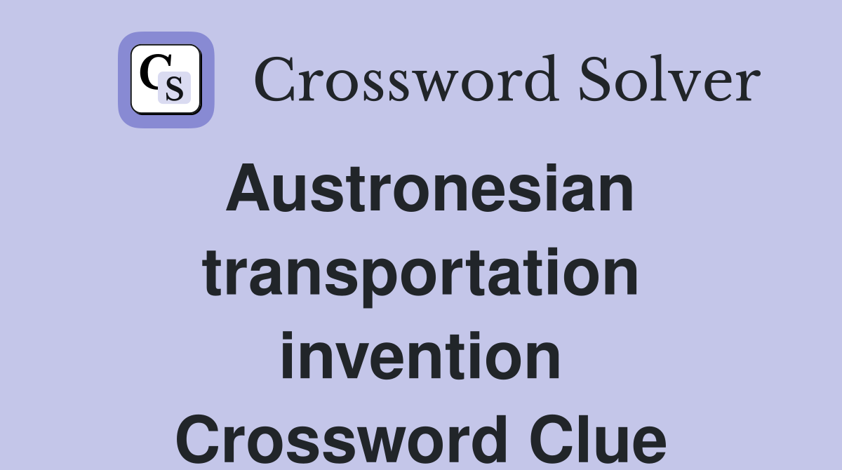 Austronesian transportation invention Crossword Clue