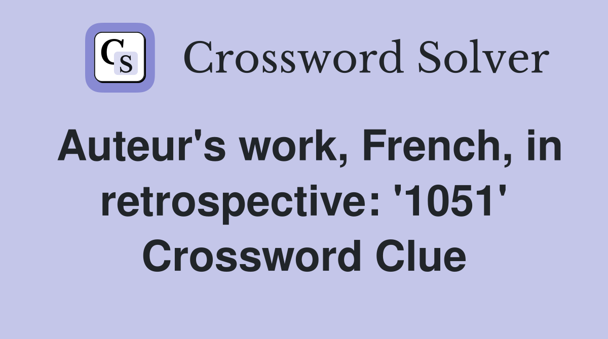 Auteur's work, French, in retrospective: '1051' Crossword Clue