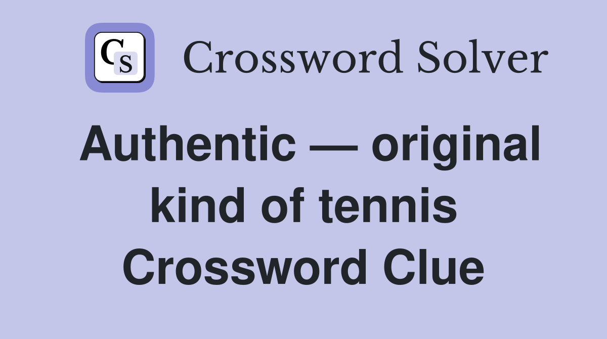 Authentic — original kind of tennis Crossword Clue