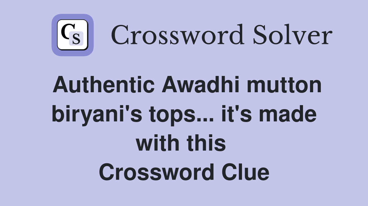 Authentic Awadhi mutton biryani's tops... it's made with this  Crossword Clue