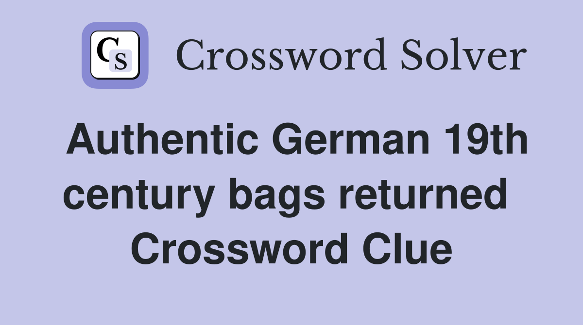 Authentic German 19th century bags returned  Crossword Clue