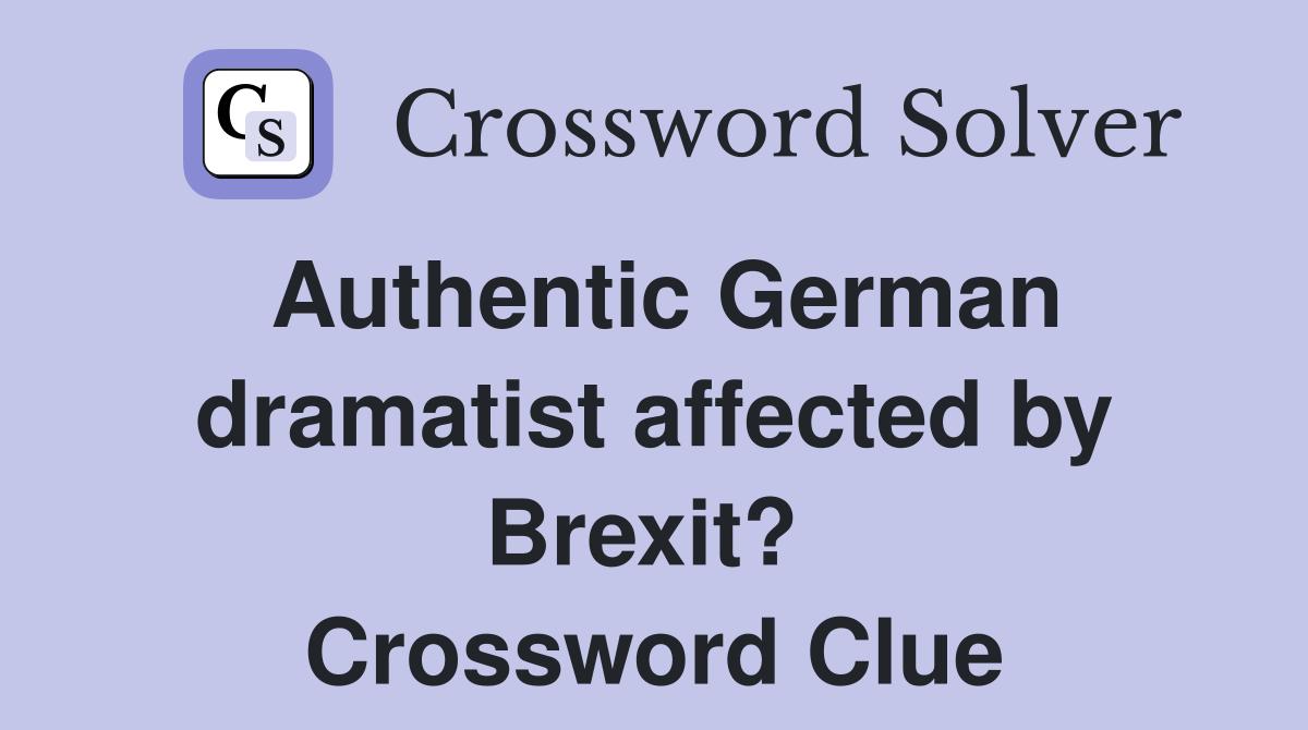 Authentic German dramatist affected by Brexit?  Crossword Clue