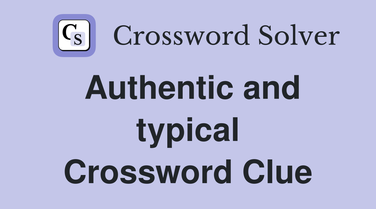 Authentic and typical Crossword Clue
