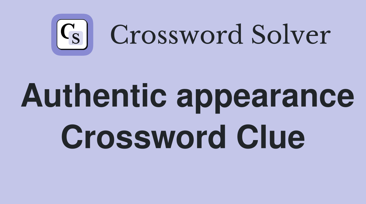 Authentic appearance Crossword Clue