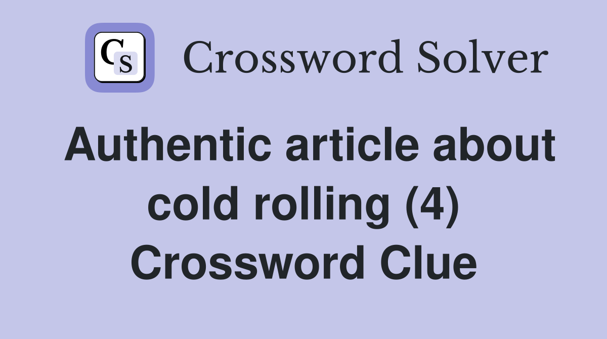 Authentic article about cold rolling (4) Crossword Clue